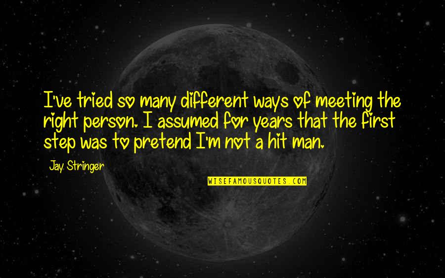 Meeting The Right Person Quotes By Jay Stringer: I've tried so many different ways of meeting
