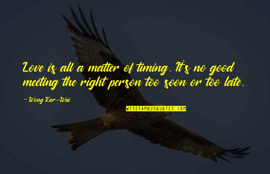 Meeting The Right Person Quotes By Wong Kar-Wai: Love is all a matter of timing. It's