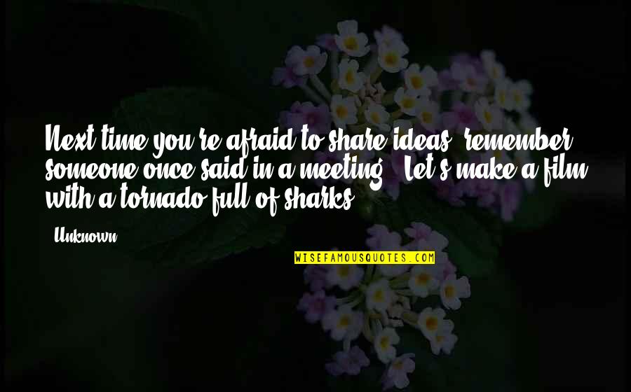 Meeting Time Quotes By Unknown: Next time you're afraid to share ideas, remember