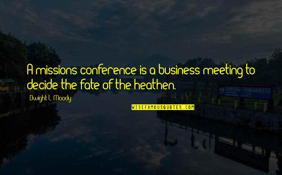 Meeting U Was Fate Quotes By Dwight L. Moody: A missions conference is a business meeting to