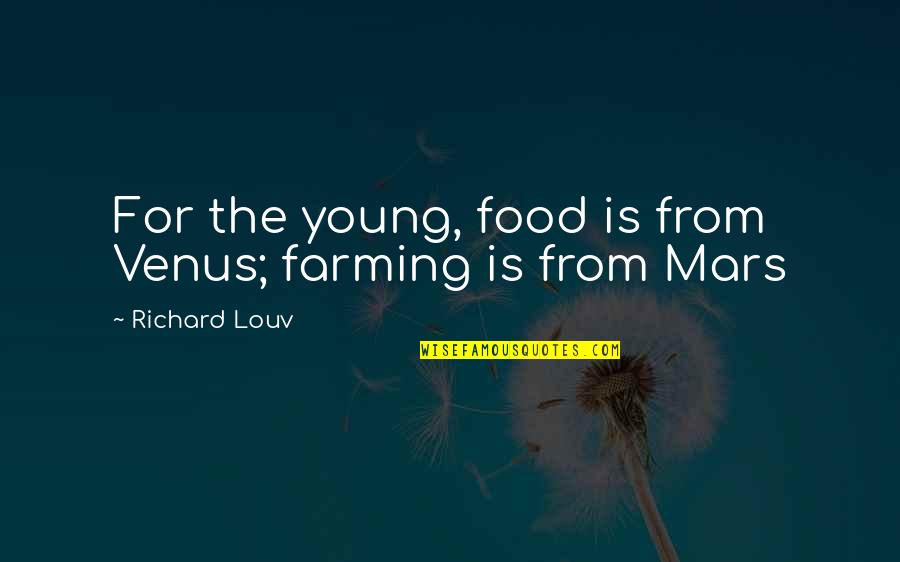 Meeting U Was Fate Quotes By Richard Louv: For the young, food is from Venus; farming Meeting U Was Fate Quotes By Richard Louv: For the young, food is from Venus; farming