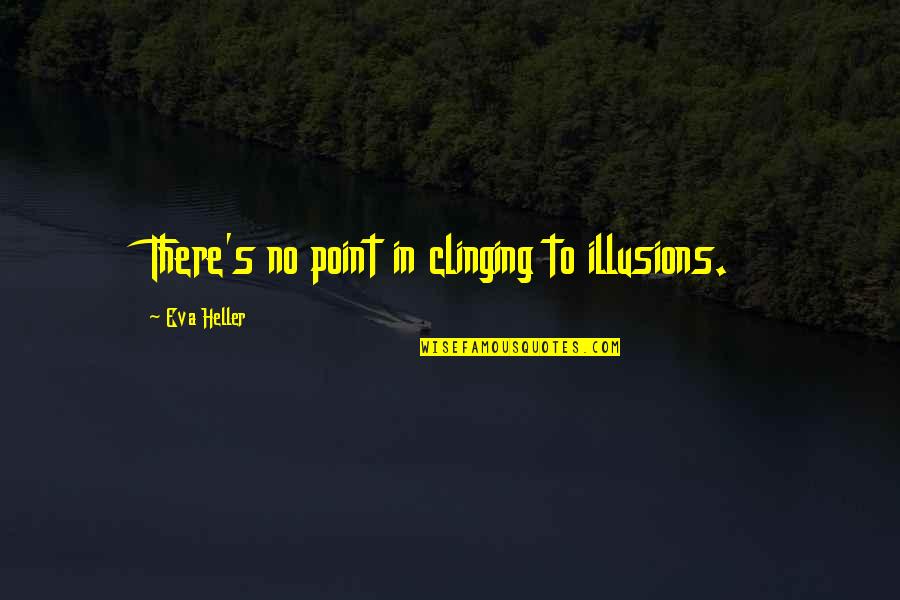 Meeting Ur Love Quotes By Eva Heller: There's no point in clinging to illusions.