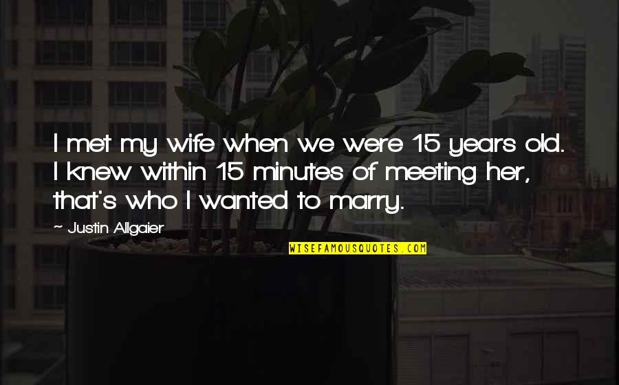 Meeting Wife Quotes By Justin Allgaier: I met my wife when we were 15