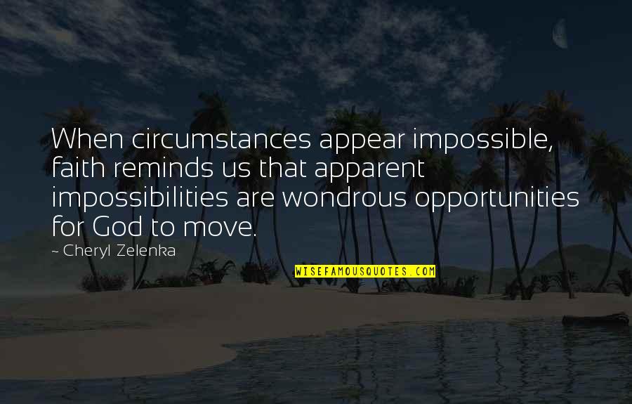 Meeting With Friends Quotes By Cheryl Zelenka: When circumstances appear impossible, faith reminds us that