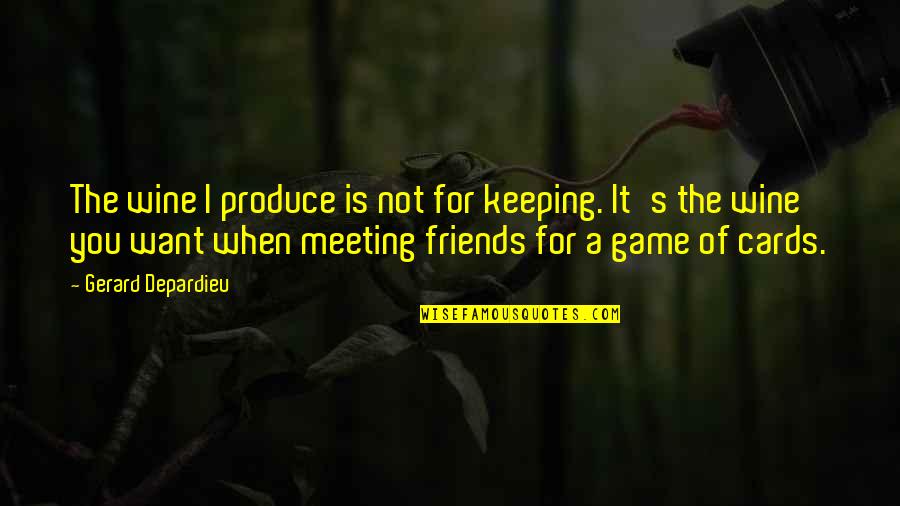 Meeting With Friends Quotes By Gerard Depardieu: The wine I produce is not for keeping.
