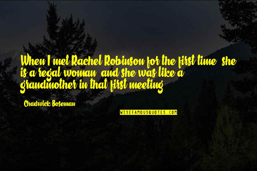 Meeting You For The First Time Quotes By Chadwick Boseman: When I met Rachel Robinson for the first
