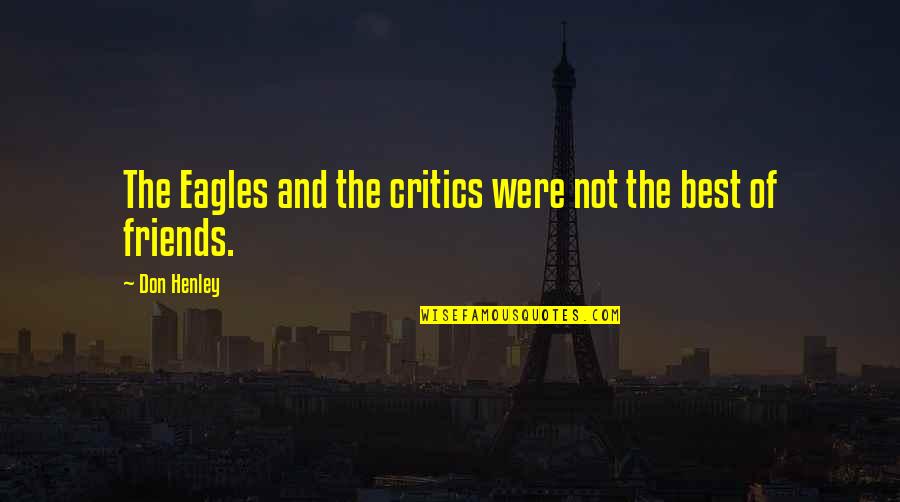 Meeting You For The First Time Quotes By Don Henley: The Eagles and the critics were not the