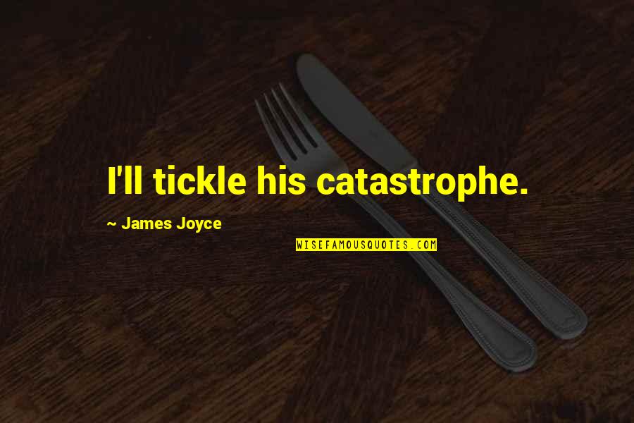 Meeting You For The First Time Quotes By James Joyce: I'll tickle his catastrophe.