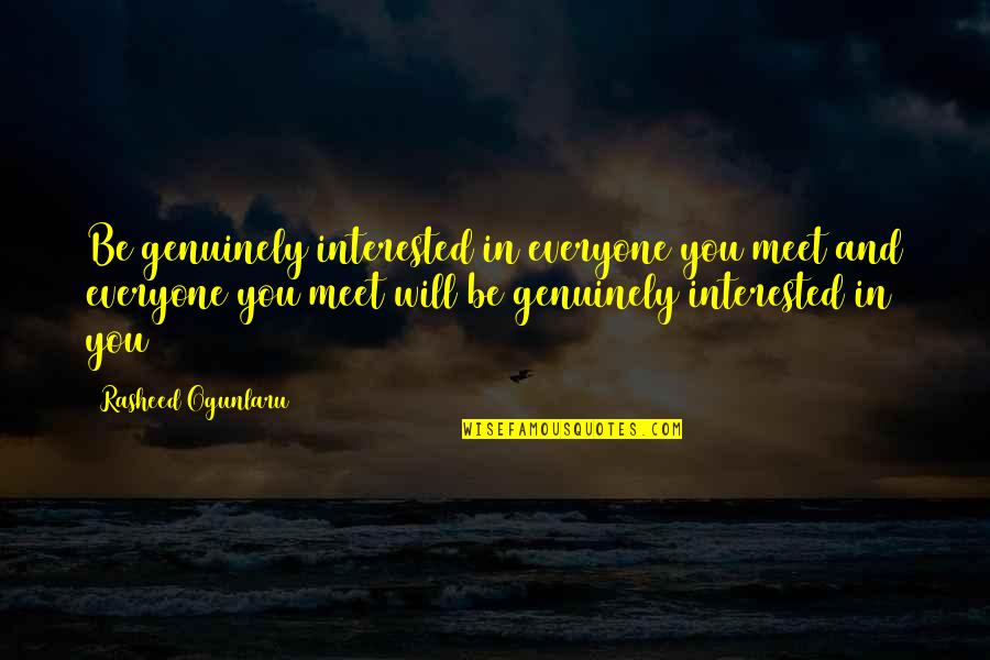 Meeting You Quotes Quotes By Rasheed Ogunlaru: Be genuinely interested in everyone you meet and