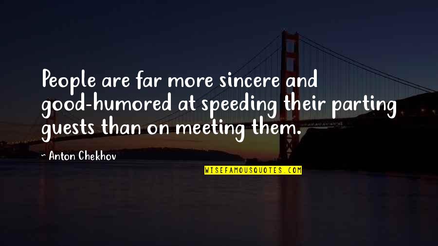 Meeting You Soon Quotes By Anton Chekhov: People are far more sincere and good-humored at