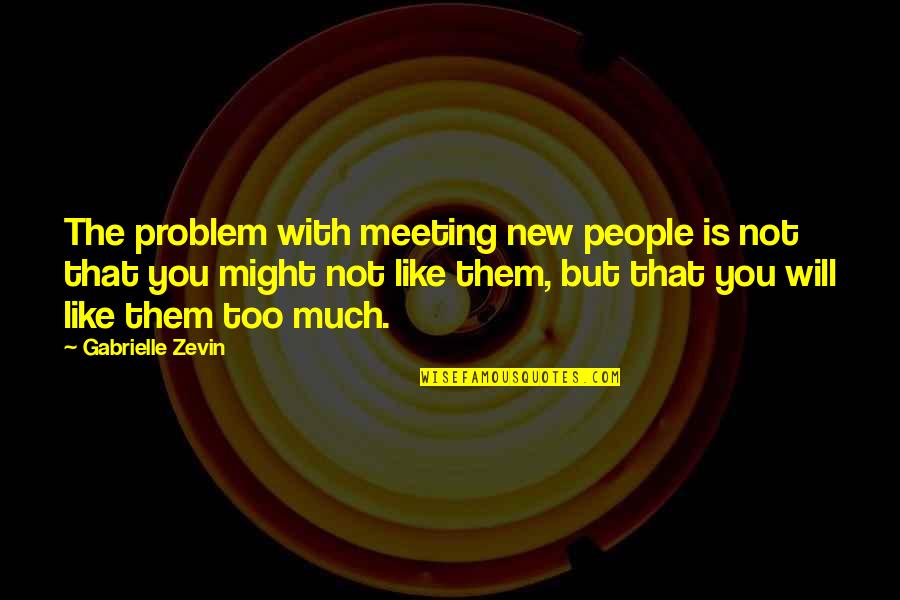 Meeting You Soon Quotes By Gabrielle Zevin: The problem with meeting new people is not