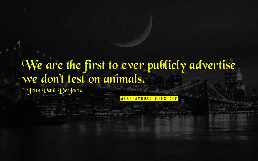 Meeting You Sooner Quotes By John Paul DeJoria: We are the first to ever publicly advertise Meeting You Sooner Quotes By John Paul DeJoria: We are the first to ever publicly advertise