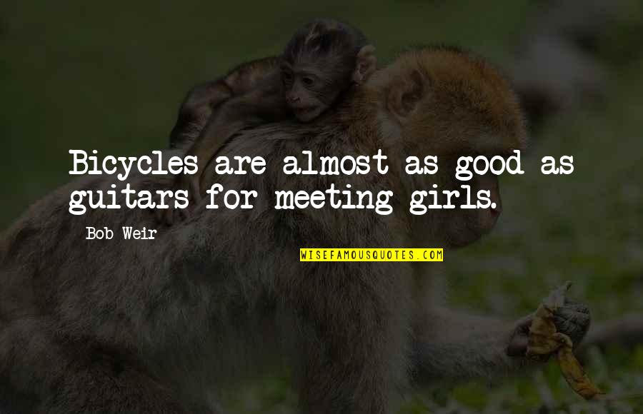 Meeting You Was The Best Quotes By Bob Weir: Bicycles are almost as good as guitars for