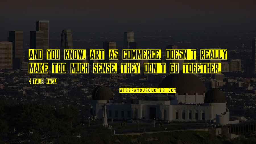 Meeting Your First Love Quotes By Talib Kweli: And you know, art as commerce, doesn't really Meeting Your First Love Quotes By Talib Kweli: And you know, art as commerce, doesn't really