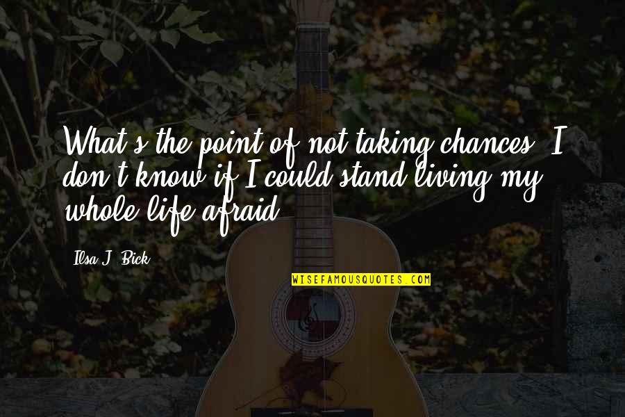 Meeting Your Goals Quotes By Ilsa J. Bick: What's the point of not taking chances? I Meeting Your Goals Quotes By Ilsa J. Bick: What's the point of not taking chances? I
