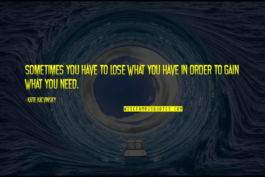 Meeting Your Love After Long Time Quotes By Katie Kacvinsky: Sometimes you have to lose what you have