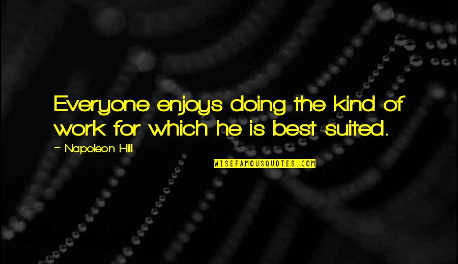 Meeting Your Love For The First Time Quotes By Napoleon Hill: Everyone enjoys doing the kind of work for