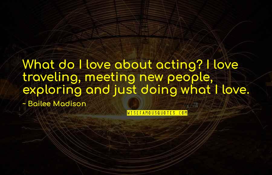 Meeting Your Love Quotes By Bailee Madison: What do I love about acting? I love