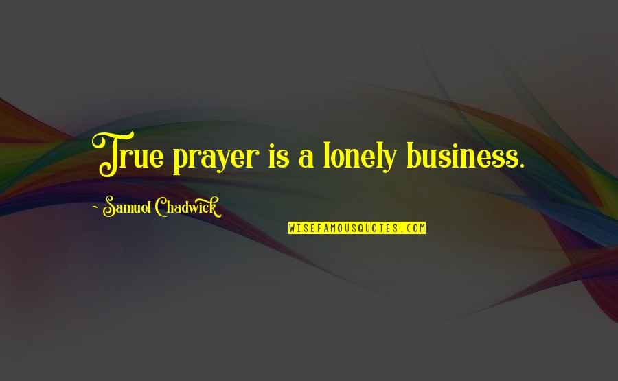 Meeting Your Loved Ones In Heaven Quotes By Samuel Chadwick: True prayer is a lonely business. Meeting Your Loved Ones In Heaven Quotes By Samuel Chadwick: True prayer is a lonely business.