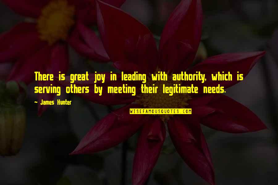 Meeting Your Needs Quotes By James Hunter: There is great joy in leading with authority, Meeting Your Needs Quotes By James Hunter: There is great joy in leading with authority,