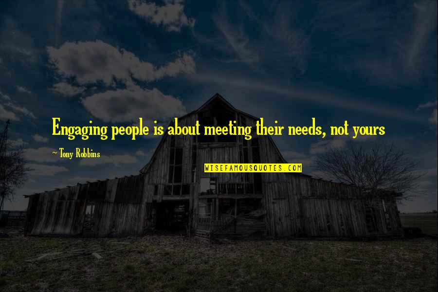 Meeting Your Needs Quotes By Tony Robbins: Engaging people is about meeting their needs, not Meeting Your Needs Quotes By Tony Robbins: Engaging people is about meeting their needs, not