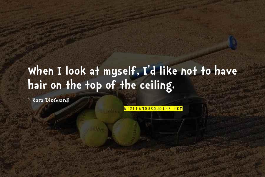 Meeting Your Perfect Match Quotes By Kara DioGuardi: When I look at myself, I'd like not