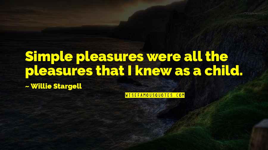 Meeting Your Sister For The First Time Quotes By Willie Stargell: Simple pleasures were all the pleasures that I