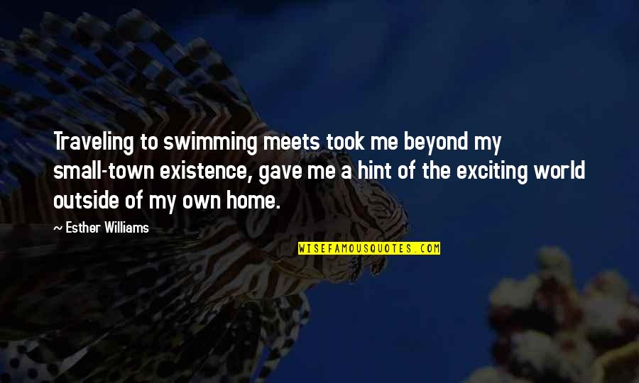 Meets Quotes By Esther Williams: Traveling to swimming meets took me beyond my