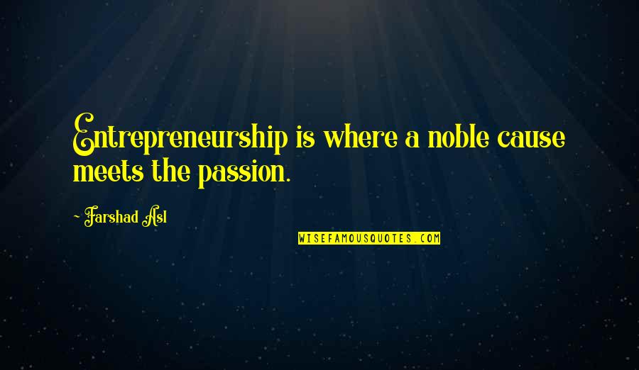 Meets Quotes By Farshad Asl: Entrepreneurship is where a noble cause meets the