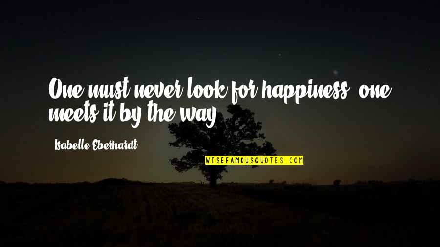 Meets Quotes By Isabelle Eberhardt: One must never look for happiness: one meets