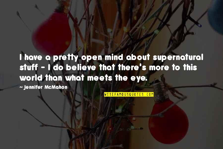 Meets Quotes By Jennifer McMahon: I have a pretty open mind about supernatural