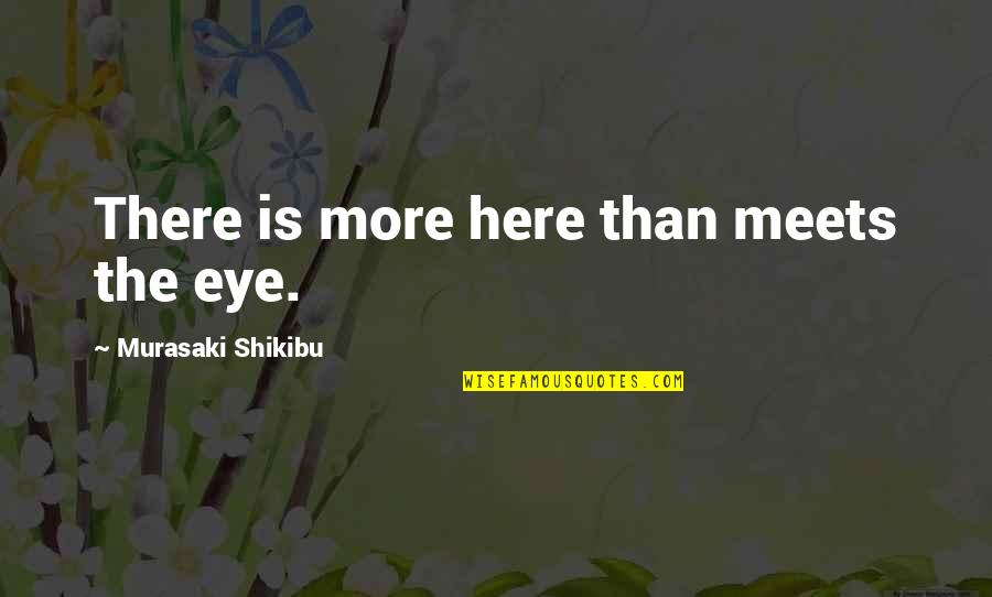 Meets Quotes By Murasaki Shikibu: There is more here than meets the eye.
