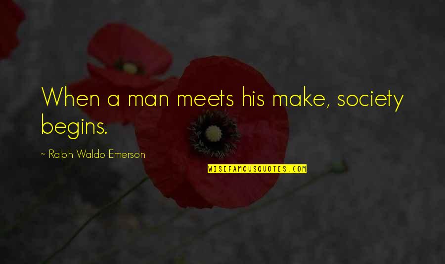 Meets Quotes By Ralph Waldo Emerson: When a man meets his make, society begins.