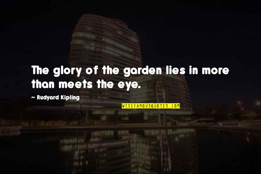 Meets Quotes By Rudyard Kipling: The glory of the garden lies in more