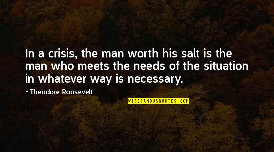 Meets Quotes By Theodore Roosevelt: In a crisis, the man worth his salt