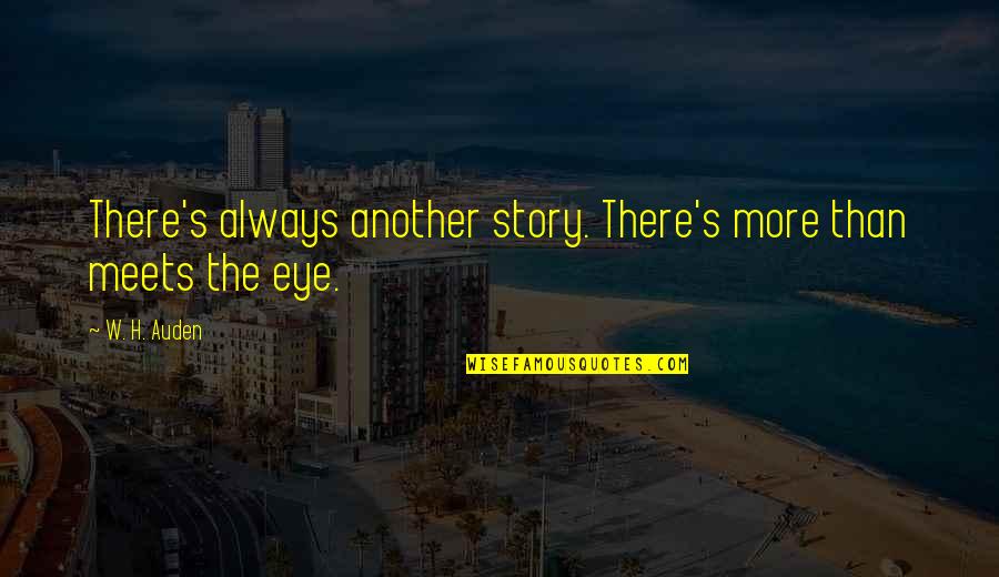 Meets Quotes By W. H. Auden: There's always another story. There's more than meets