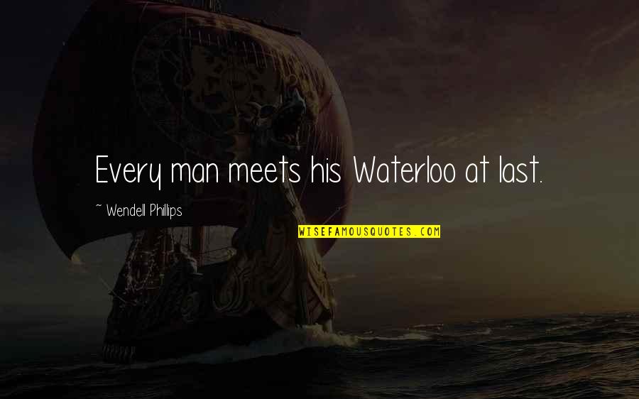 Meets Quotes By Wendell Phillips: Every man meets his Waterloo at last.