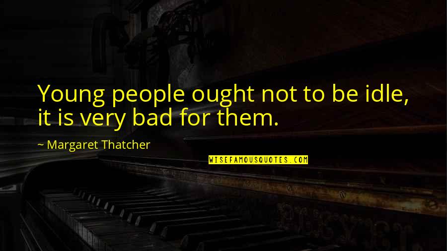 Meeussen Grond Quotes By Margaret Thatcher: Young people ought not to be idle, it