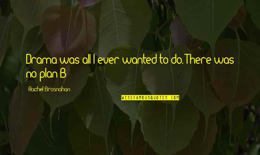 Meeussen Grond Quotes By Rachel Brosnahan: Drama was all I ever wanted to do.