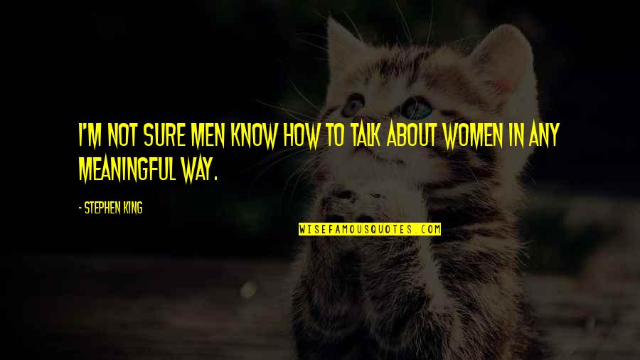Meever Middle East Quotes By Stephen King: I'm not sure men know how to talk