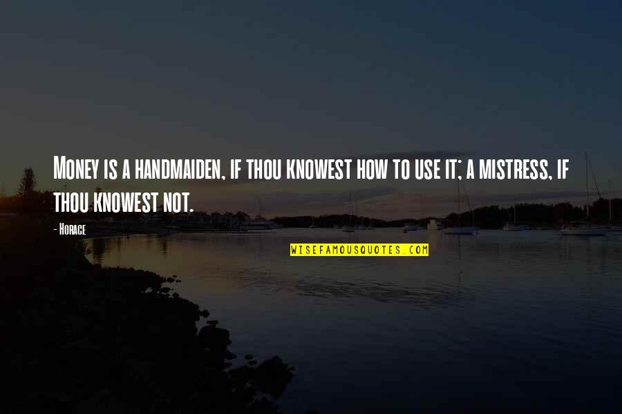 Mefumetto Kecheji Quotes By Horace: Money is a handmaiden, if thou knowest how