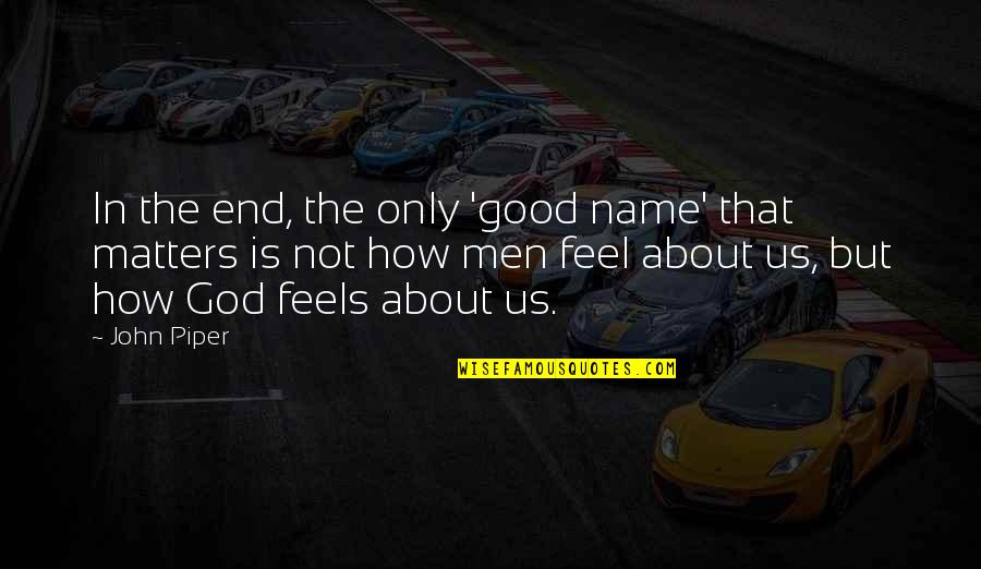 Mefumetto Kecheji Quotes By John Piper: In the end, the only 'good name' that
