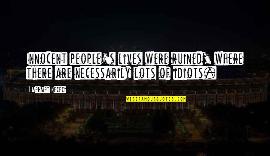 Mefumetto Kecheji Quotes By Mehmet Kececi: Innocent people's lives were ruined, where there are