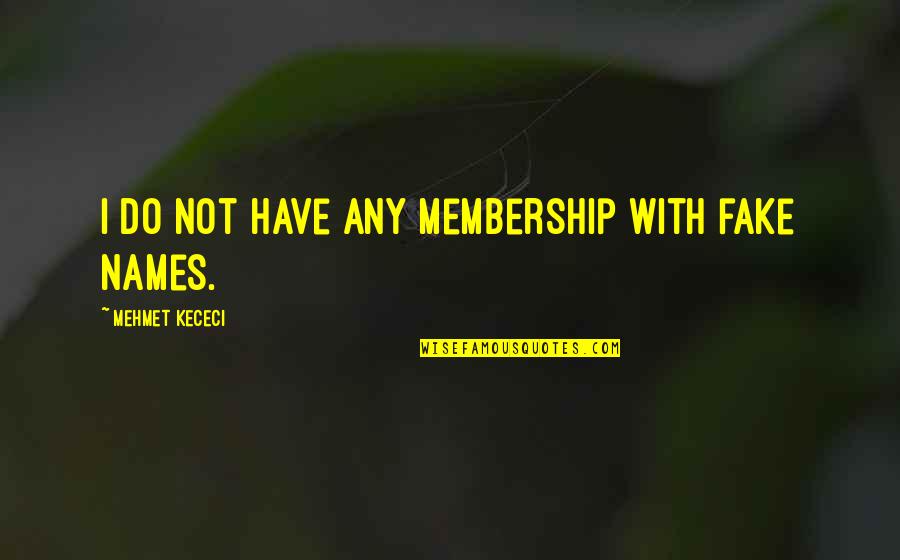 Mefumetto Kecheji Quotes By Mehmet Kececi: I do not have any membership with fake