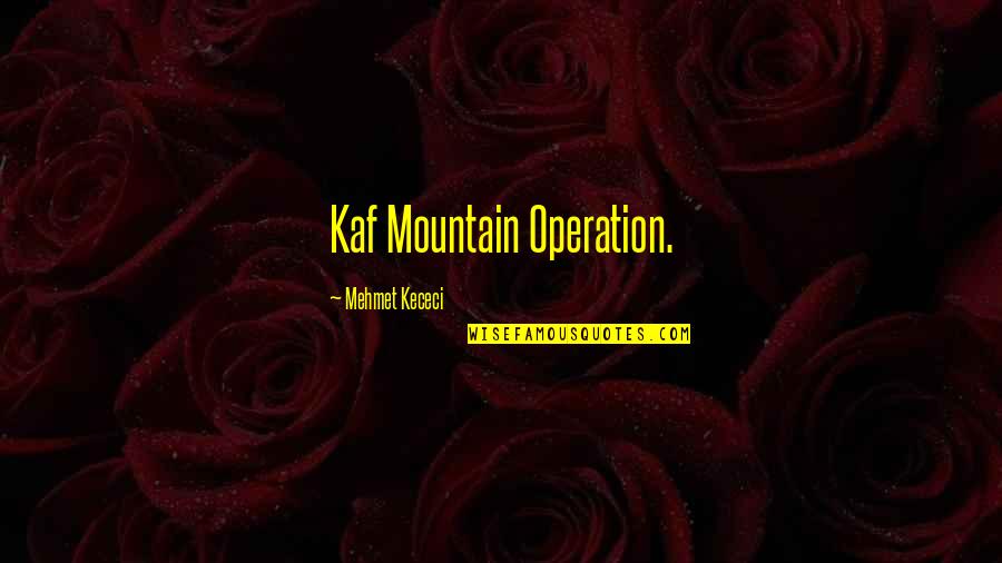 Mefumetto Kecheji Quotes By Mehmet Kececi: Kaf Mountain Operation.