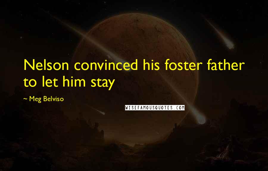 Meg Belviso quotes: Nelson convinced his foster father to let him stay