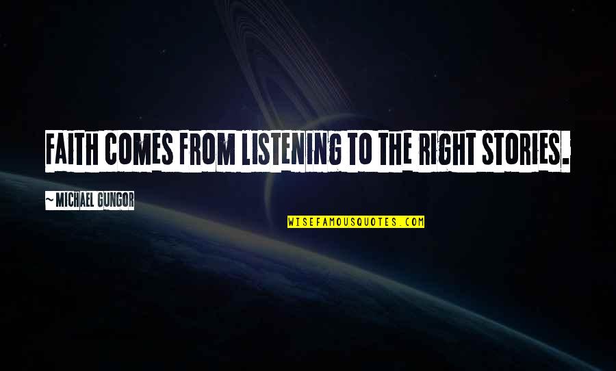 Meg Cabot Abandon Series Quotes By Michael Gungor: Faith comes from listening to the right stories. Meg Cabot Abandon Series Quotes By Michael Gungor: Faith comes from listening to the right stories.