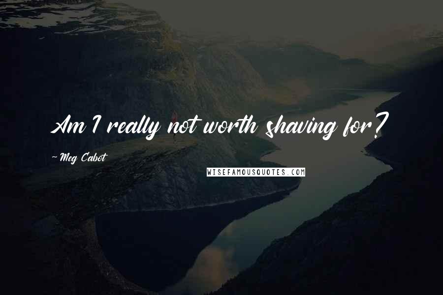 Meg Cabot quotes: Am I really not worth shaving for?