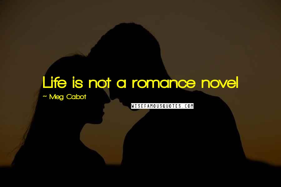 Meg Cabot quotes: Life is not a romance novel