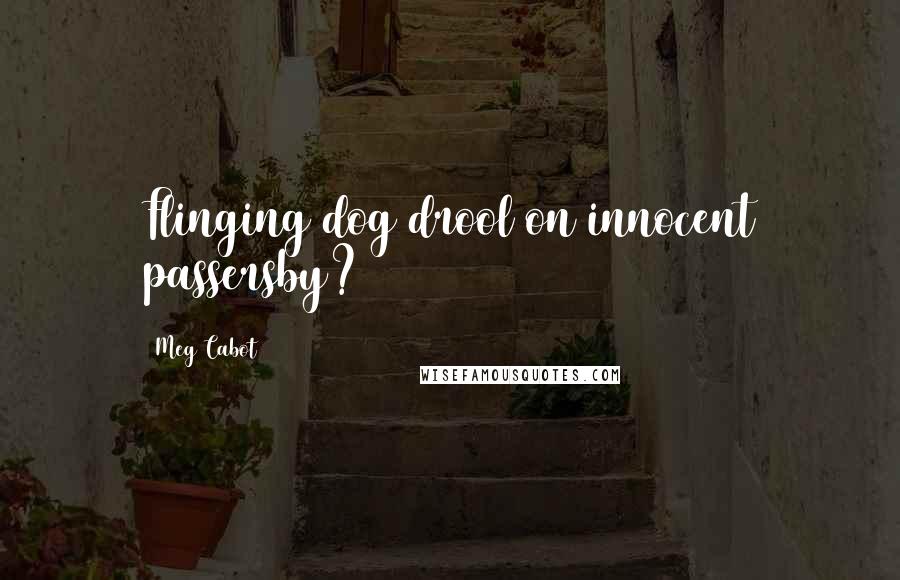 Meg Cabot quotes: Flinging dog drool on innocent passersby?